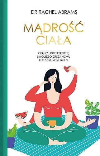 Mądrość ciała. Odkryj wrodzoną inteligencje swojego organizmu i ciesz się zdrowiem, Rachel Carlton Abrams
