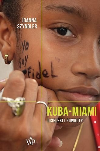 Kuba-Miami. Ucieczki i powroty, Joanna Szyndler
