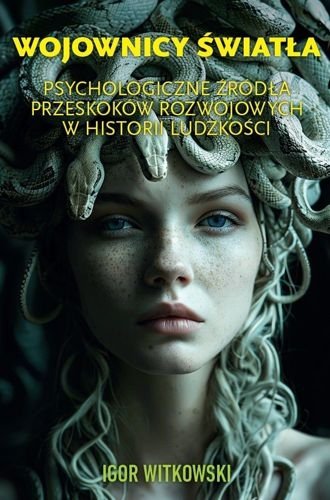 Wojownicy światła. Psychologiczne źródła przeskoków rozwojowych w historii ludzkości, Igor Witkowski