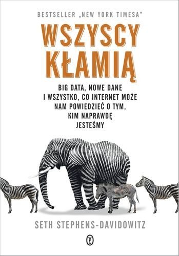 Wszyscy kłamią. Big data, nowe dane i wszystko, co Internet może nam powiedzieć o tym, kim naprawdę jesteśmy, Seth Stephens-Davidowitz