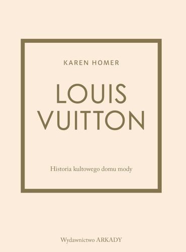 Louis Vuitton. Historia kultowego domu mody, Karen Homer