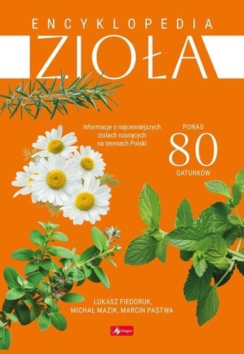Zioła. Encyklopedia. Ponad 80 gatunków, Łukasz Fiedoruk, Michał Mazik, Marcin Pastwa