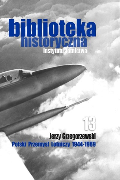 Biblioteka Historyczna nr 13 Jerzy Grzegorzewski - Polski przemysł lotniczy 1944-1989