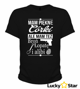 Koszulka Męska Mam piękne córki, mam też broń, łopatę i alibi!