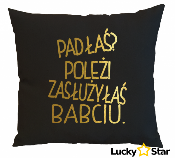 Poduszka Padłaś? Poleż! Zasłużyłaś BABCIU.