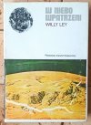 Willy Ley W niebo wpatrzeni. Nieoficjalna historia astronomii od Babilonu do ery kosmicznej [astronomia] - okładka