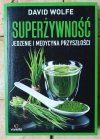 David Wolfe • Superżywność. Jedzenie i medycyna przyszłości - okładka