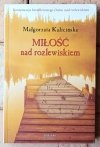 Małgorzata Kalicińska • Trylogia Mazurska - Dom na rozlewiskiem - Miłość nad rozlewiskiem - Powroty nad rozlewiskiem - okładka