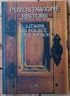 Pozostawione historii. Litwini o Polsce i Polakach