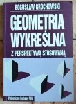 Bogusław Grochowski - Geometria wykreślna z perspektywą stosowaną