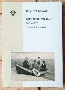 Krzysztof Lisowski • Niektóre miejsca na Ziemi. Przewodnik wojażera