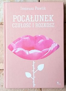 Ireneusz Pawlik • Pocałunek, czułość i rozkosz