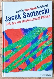  Jacek Santorski • Ludzie przeciwko ludziom. Jak żyć we współczesnej Polsce