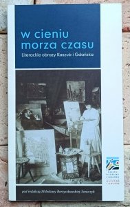 Mirosława Borzyszkowska Szewczyk - W cieniu morza czasu. Literackie obrazy Kaszub i Gdańska