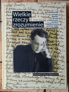 Mirosław Wójcik • Wielkie rzeczy zrozumienie. Korespondencja Jerzego, Witolda i Wandy Hulewiczów z Emilem Zegadłowiczem (1918-1938) 
