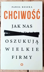 Paweł Reszka • Chciwość. Jak nas oszukują wielkie firmy