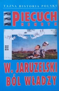 Henryk Piecuch • W. Jaruzelski ból władzy
