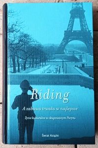 Alan Riding • A zabawa trwała w najlepsze. Życie kulturalne w okupowanym Paryżu