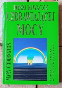 Mary Coddington • Poszukiwacze uzdrawiającej mocy. Reich, Cayce, Kahuni i inni odkrywcy uzdrawiającej mocy