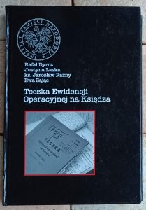 Rafał Dyrcz • Teczka Ewidencji Operacyjnej na Księdza. Teoria i praktyka pracy operacyjnej SB
