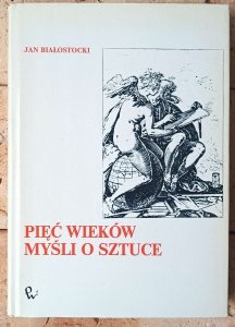 Jan Białostocki • Pięć wieków myśli o sztuce