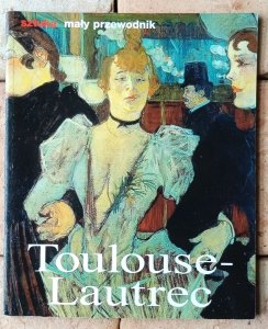 Udo Felbinger • Henri de Tolouse Lautrec. Życie i twórczość | Sztuka Mały Przewodnik