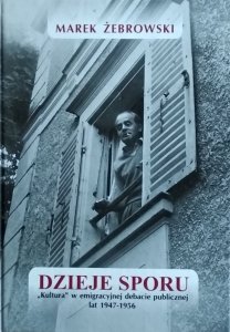 Marek Żebrowski • Dzieje Sporu. Kultura w emigracyjnej debacie publicznej lat 1947-1956
