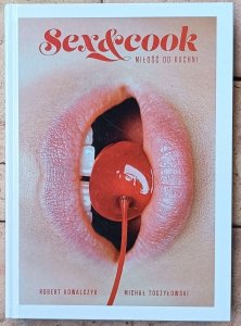 Robert Kowalczyk • Sex & Cook. Miłość od kuchni