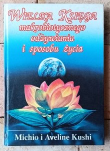 Michio i Aveline Kushi • Wielka księga makrobiotycznego odżywiania i sposobu życia [makrobiotyka]