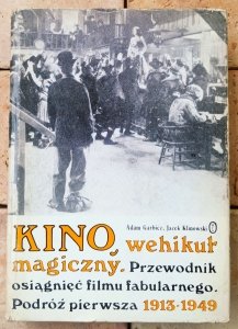 Adam Garbicz, Jacek Klinowski • Kino, wehikuł magiczny. Przewodnik osiągnięć filmu fabularnego. Podróż pierwsza 1913-1949 