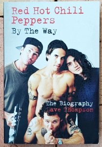 Dave Thompson • Red Hot Chili Peppers. By the Way. The Biography