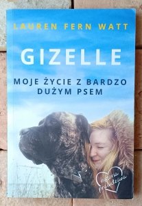 Lauren Fern Watt • Gizelle. Moje życie z bardzo dużym psem