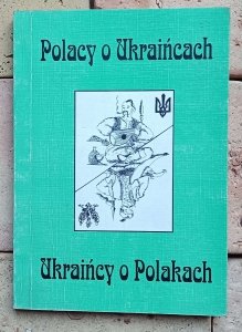 Tomasz Stegner - Polacy o Ukraińcach. Ukraińcy o Polakach. Materiały z sesji naukowej