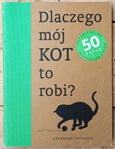 Catherine Davidson • Dlaczego mój kot to robi? Odpowiedzi na 50 pytań miłośników kotów