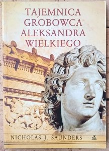 Nicholas J. Saunders • Tajemnica grobowca Aleksandra Wielkiego