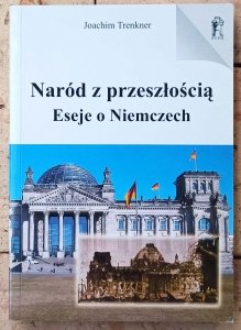 Joachim Trenkner • Naród z Przeszłością. Eseje o Niemczech