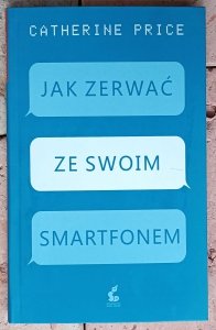 Catherine Price • Jak zerwać ze swoim smartfonem