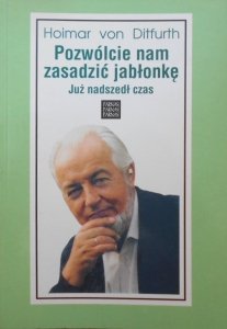 Hoimar von Ditfurth • Pozwólcie nam zasadzić jabłonkę. Już nadszedł czas