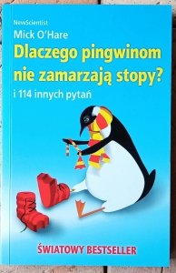 Mick O'Hare • Dlaczego pingwinom nie zamarzają stopy? I 114 innych pytań