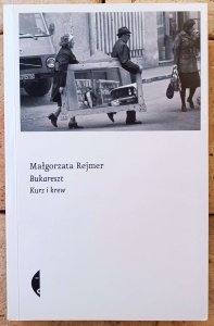  Małgorzata Rejmer • Bukareszt. Kurz i krew