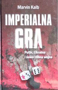 Marvin Kalb • Imperialna gra. Putin, Ukraina i nowa zimna wojna