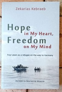 Zekarias Kebraeb • Hope in My Heart, Freedom on My Mind. Four years as a refugee on the way to Germany
