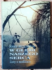 Josef Mullner • W głębi naszego serca. Listy o modlitwie