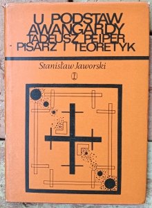 Stanisław Jaworski • U podstaw awangardy. Tadeusz Peiper, pisarz i teoretyk