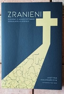 Justyna Kaczmarczyk • Zranieni. Rozmowy o wykorzystywaniu seksualnym w Kościele