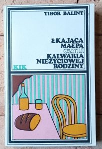 Tibor Balint • Łkająca małpa czyli kalwaria nieżyciowej rodziny
