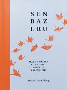 Michael James Wong • Senbazuru. Małe kroczki ku nadziei, uzdrowieniu i szczęściu