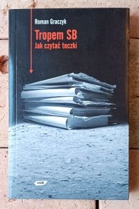 Roman Graczyk • Tropem SB. Jak czytać teczki
