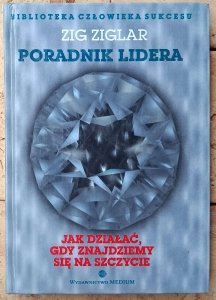 Zig Ziglar • Poradnik lidera. Jak działać, gdy znajdziemy się na szczycie