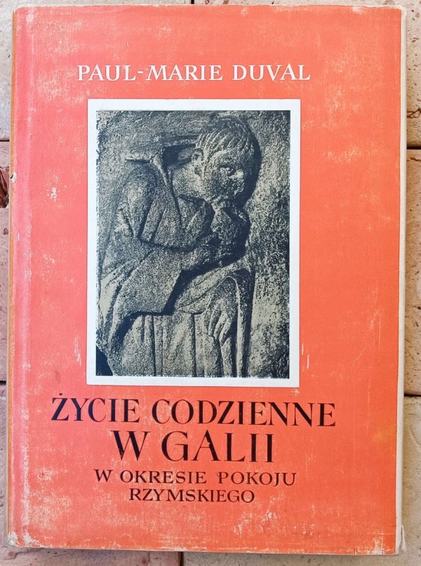 Paul Marie Duval  Życie codzienne w Galii w okresie pokoju rzymskiego 